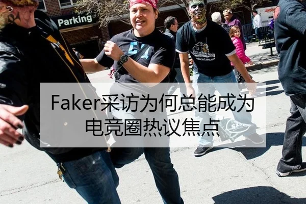 Faker采访为何总能成为电竞圈热议焦点